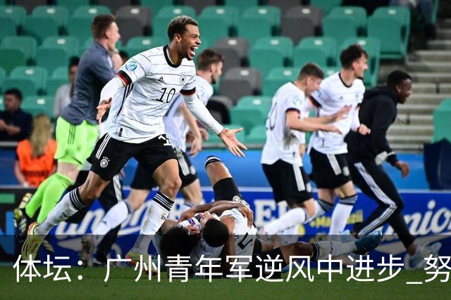 体坛：广州青年军逆风中进步 努力值得肯定