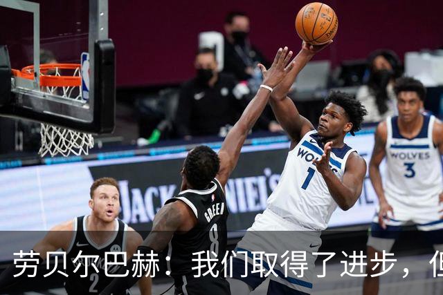 劳贝尔巴赫：我们取得了进步，但对没能取得进球感到遗憾