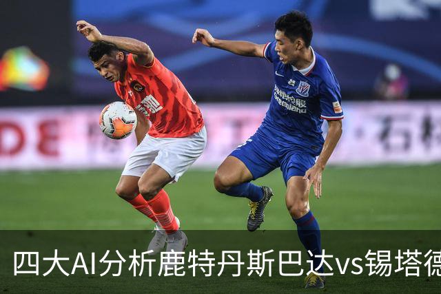 四大AI分析鹿特丹斯巴达vs锡塔德幸运：两家倾向平局