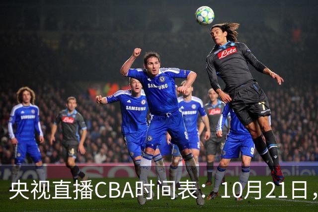 央视直播CBA时间表：10月21日，CCTV5直播浙江PK山东