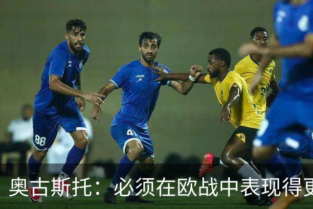 奥古斯托：必须在欧战中表现得更好，尽可能出色地代表国米