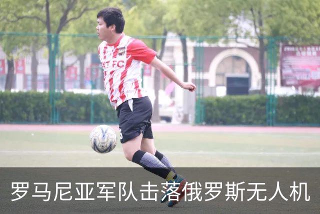 罗马尼亚军队击落俄罗斯无人机