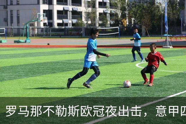罗马那不勒斯欧冠夜出击，意甲四队上周全败待翻身