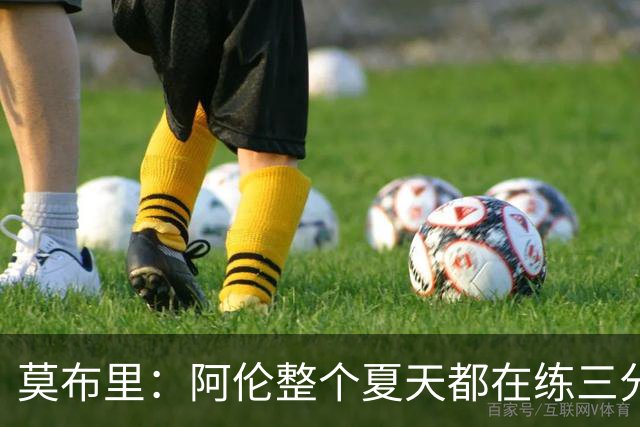 莫布里：阿伦整个夏天都在练三分，他出手从不犹豫