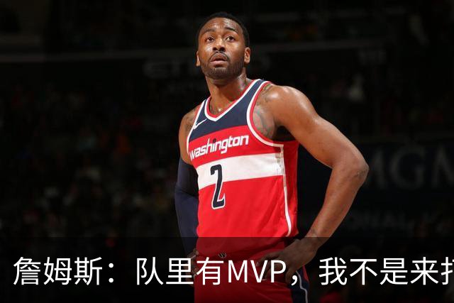 詹姆斯：队里有MVP，我不是来打中锋的