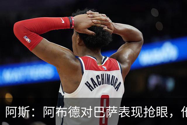 阿斯：阿布德对巴萨表现抢眼，他是下半场贝蒂斯再次建功的关键
