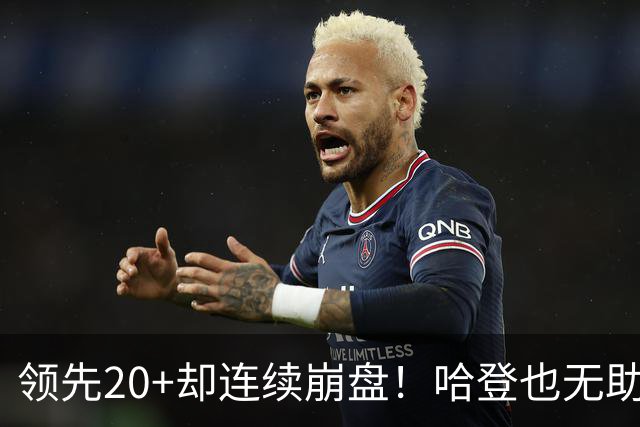 领先20+却连续崩盘！哈登也无助，真正源头却仍然活在舒适区里