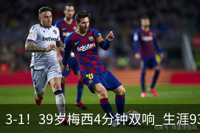 3-1！39岁梅西4分钟双响 生涯936球获评10分 豪取3连胜